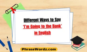 different-ways-to-say-i-m-going-to-the-bank-in-english